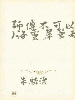 师傅不可以(限)洛灵犀笔趣阁