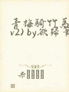 青梅骑竹马(1v2) by欲归笔趣阁