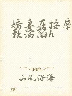 娇妻在按摩师调教沦陷h