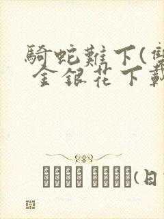 骑蛇难下(双) 金银花下载