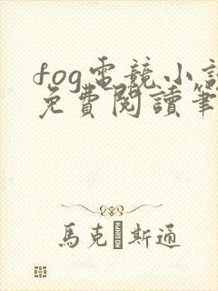fog电竞小说免费阅读笔趣阁未删减版