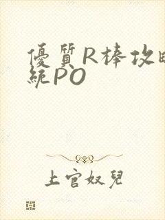 优质R棒攻略系统PO