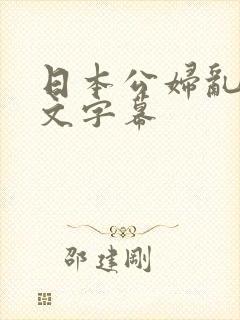 日本公妇乱偷中文字幕