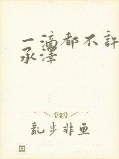 一滴都不许漏魏承泽