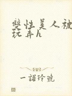 双性美人被催眠玩弄h