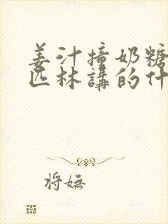 姜汁撞奶糖阿司匹林讲的什么