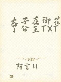 太子在御花园要了公主TXT