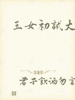 玉女初试大玉茎