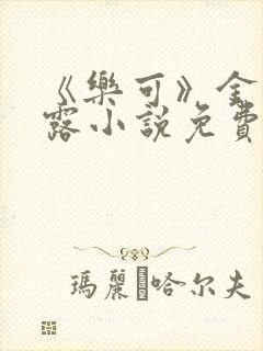 《乐可》金银花露小说免费在线阅读