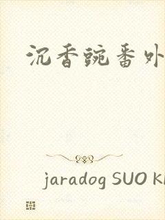 沉香豌番外