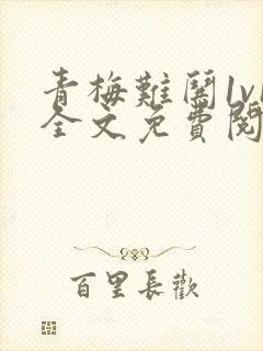 青梅难哄1v1全文免费阅读小说