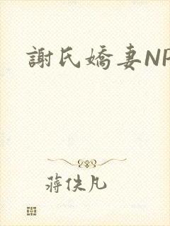 谢氏娇妻NPH