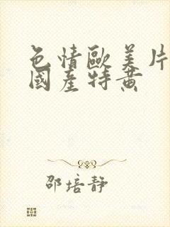 色情欧美片午夜国产特黄