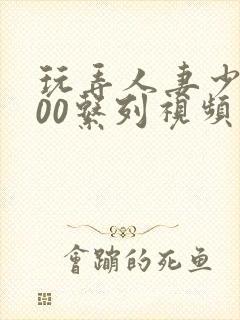 玩弄人妻少妇500系列视频