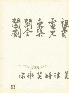 闯关东电视连续剧全集免费观看