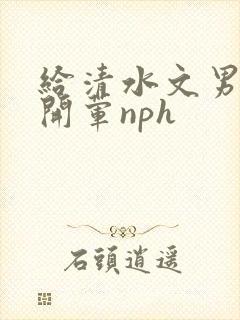 给清水文男主们开荤nph