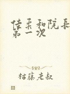 佳柔和院长公的第一次