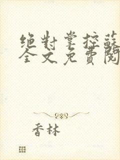 绝对掌控苏绵绵全文免费阅读