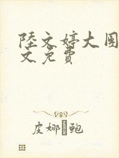 陆文婷大团圆全文免费