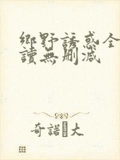 乡野诱惑全文阅读无删减