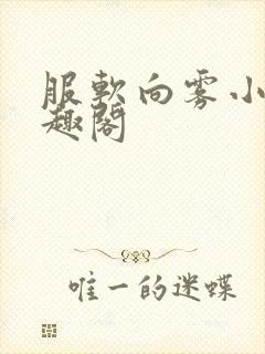 服软向雾小说笔趣阁