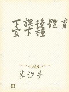 下课后体育器材室下种