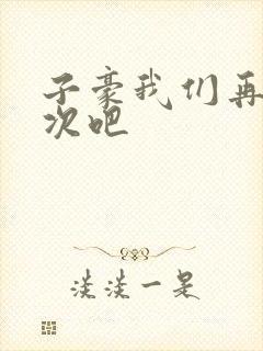 子豪我们再做一次吧