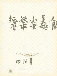 纯欲小美人他那么乖笔趣 阁