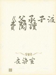 《父承子液》免费阅读