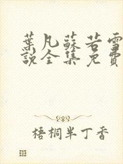 叶凡苏若雪的小说全集免费阅读