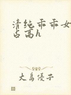 清纯乖乖女被强占高h