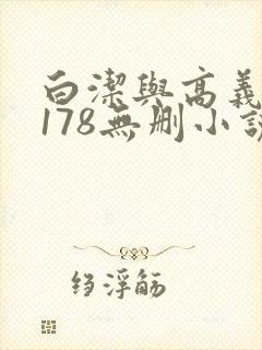 白洁与高义1～178无删小说