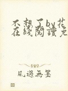 不想了by花卷在线阅读免费