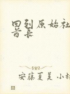 回到原始社会做酋长