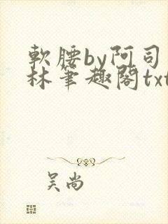 软腰by阿司匹林笔趣阁txt