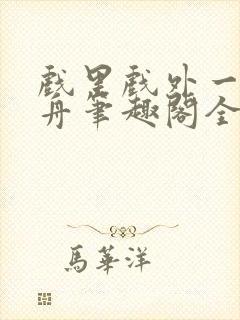 戏里戏外一叶孤舟笔趣阁全文