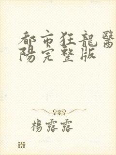 都市狂龙医仙林阳完整版