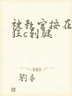 被教官按在寝室狂c到腿