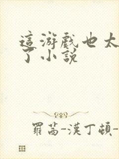 这游戏也太真实了小说