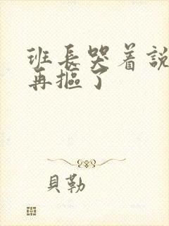 班长哭着说不能再抠了