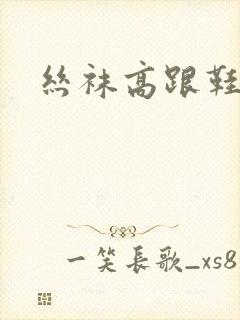 丝袜高跟鞋小说