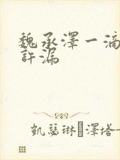 魏承泽一滴都不许漏