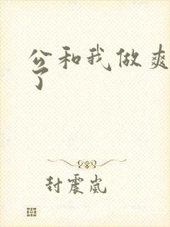 公和我做爽死我了
