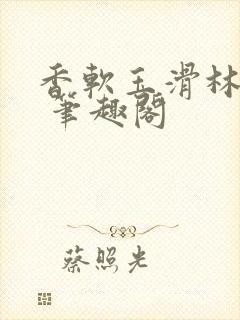 香软玉滑林芍药 笔趣阁