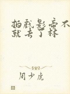 拍戏影帝不小心就去了林