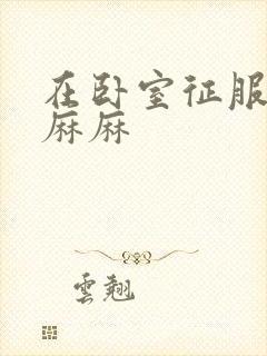 在卧室征服美艳麻麻