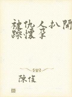 被仇人扒开腿狂躁怀孕