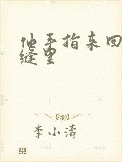 他手指来回在花缝里