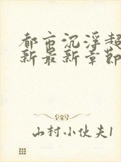 都市沉浮超前更新最新章节