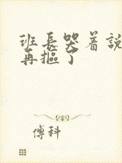 班长哭着说不能再抠了